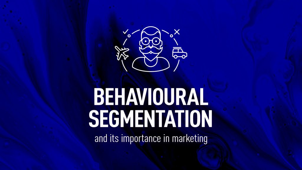 The importance of behavioural segmentation in marketing