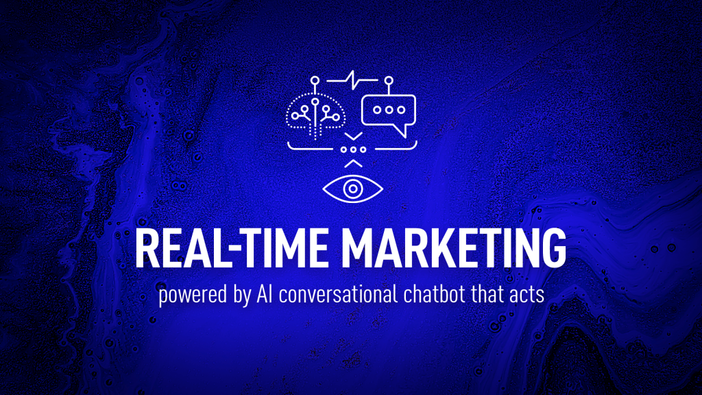 Real-time marketing powered by AI conversational agent that acts