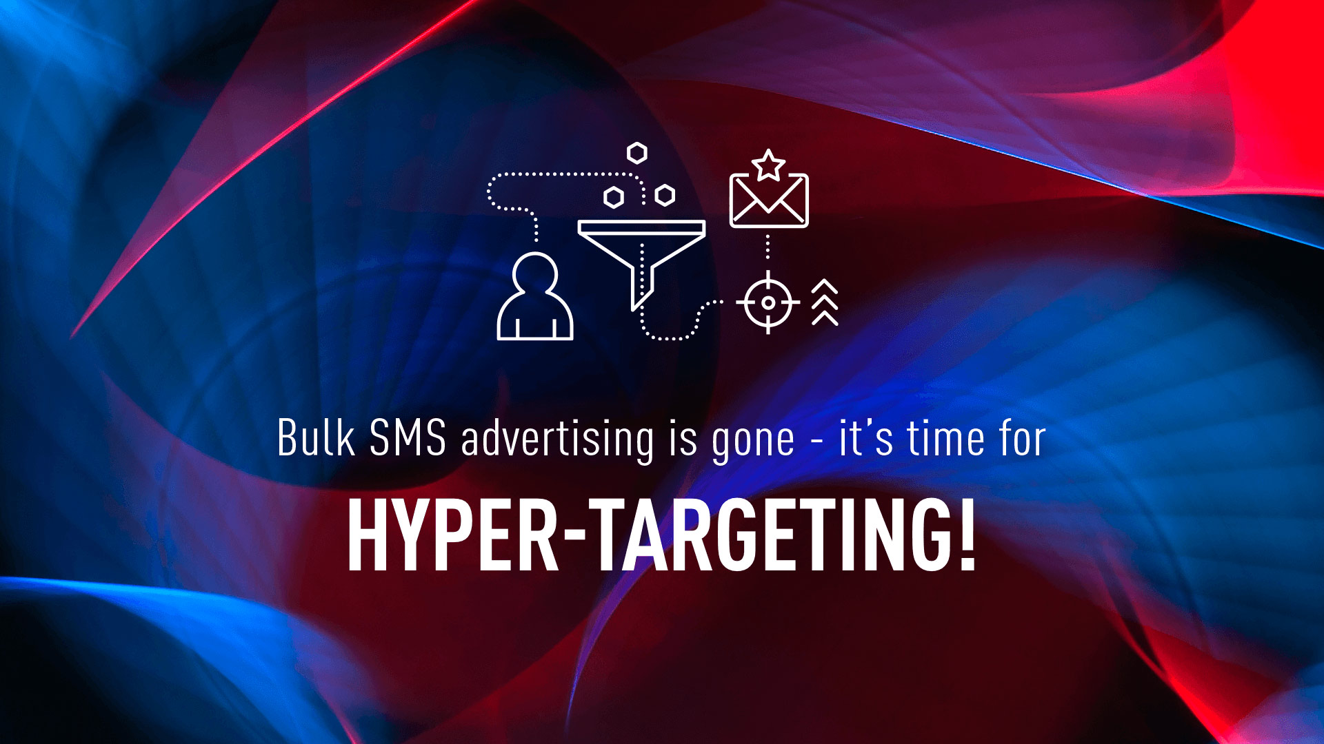 Bulk SMS advertising is gone - hyper-targeting